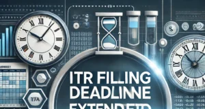 ITR Filing Deadline Extended: आइटीआर फाइल करने की लास्ट डेट बदली, लेकिन….